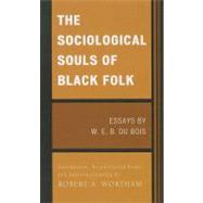 The Sociological Souls of Black Folk Essays by W. E. B. Du Bois