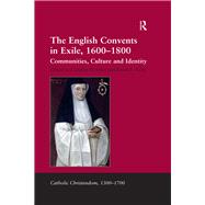 The English Convents in Exile, 1600û1800: Communities, Culture and Identity