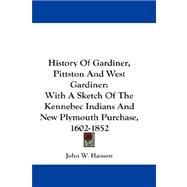 History of Gardiner, Pittston and West Gardiner : With A Sketch of the Kennebec Indians and New Plymouth Purchase, 1602-1852
