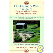 The Farmer's Wife's Guide to Growing a Great Garden and Eating from It, Too!: Growing, Storing, Freezing, and Cooking Your Own Vegetables