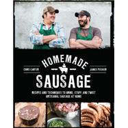Homemade Sausage Recipes and Techniques to Grind, Stuff, and Twist Artisanal Sausage at Home