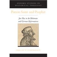 Patron Saint and Prophet Jan Hus in the Bohemian and German Reformations