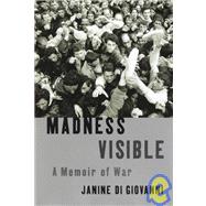 Madness Visible : A Memoir of a War