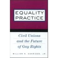 Equality Practice: Civil Unions and the Future of Gay Rights
