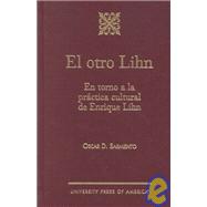 El Otro Lihn En Torno a la Practica Cultural de Enrique Lihn