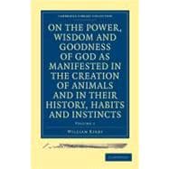 On the Power, Wisdom and Goodness of God As Manifested in the Creation of Animals and in Their History, Habits and Instincts