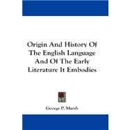 Origin and History of the English Language and of the Early Literature It Embodies