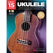 First 15 Lessons - Ukulele  Beginner's Guide, Featuring Step-By-Step Lessons with Audio, Video, and Popular Songs! (Book/Online Media)