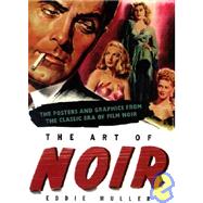 The Art of Noir The Posters and Graphics from the Classic Era of Film Noir
