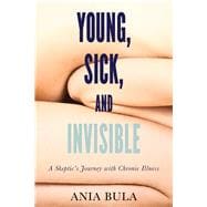Young, Sick, and Invisible A Skeptic’s Journey with Chronic Illness