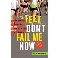 Feet Don't Fail Me Now The Rogue's Guide to Running the Marathon