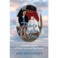 These Dreams of You A Mother’s Story of Love, Loss, and Resilience