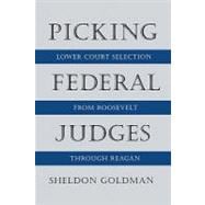Picking Federal Judges : Lower Court Selection from Roosevelt Through Reagan
