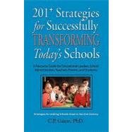 201+ strategies for successfully transforming today's Schools : A Resource Guide for Educational Leaders, School Administrators, Teachers, Parents, and Students