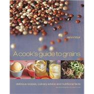 Cook's Guide to Grains: Delicious Recipes, Culinary Advice and Nutritional Facts