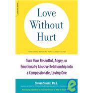 Love Without Hurt Turn Your Resentful, Angry, or Emotionally Abusive Relationship into a Compassionate, Loving One