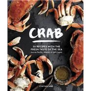 Crab 50 Recipes with the Fresh Taste of the Sea from the Pacific, Atlantic & Gulf Coasts