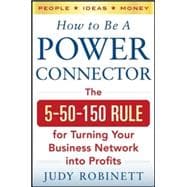 How to Be a Power Connector: The 5+50+100 Rule for Turning Your Business Network into Profits