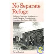 No Separate Refuge Culture, Class, and Gender on an Anglo-Hispanic Frontier in the American Southwest, 1880-1940