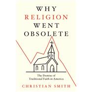 Why Religion Went Obsolete The Demise of Traditional Faith in America