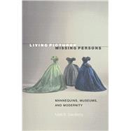 Living Pictures, Missing Persons : Mannequins, Museums, and Modernity