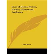 The Lives of Doctor John Donne, Sir Henry Wotton, Mr. Richard Hooker, Mr. George Herbert and Doctor Robert Sanderson
