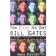 Plot to Get Bill Gates : An Irreverent Investigation of the World's Richest Man... and the People Who Hate Him
