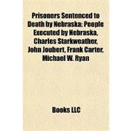 Prisoners Sentenced to Death by Nebrask : People Executed by Nebraska, Charles Starkweather, John Joubert, Frank Carter, Michael W. Ryan