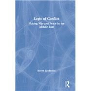 Logic of Conflict: Making War and Peace in the Middle East: Making War and Peace in the Middle East