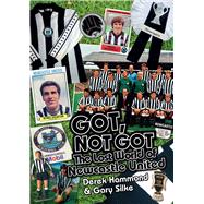 Got, Not Got: Newcastle United The Lost World of Newcastle United