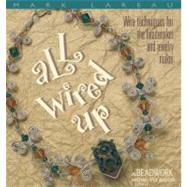 All Wired Up; Wire Techniques for the Beadworker and Jewelry Maker