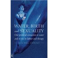 Water, Birth and Sexuality: Our Primeval Connection to Water and Its Use in Labour and Therapy