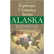 Esplorare l’America Series  Alaska  Resoconti di viaggio di uno stato