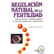 Regulacion natural de la fertilidad : Manual practico y facil para aplicar los metodos naturales de reproduccion / Controlling Fertility Naturally: Manual practico y facil para aplicar los metodos naturales de reproduccion