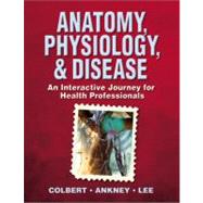 Anatomy, Physiology, and Disease : An Interactive Journey for Health Professions