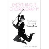 Everything is Choreography The Musical Theater of Tommy Tune