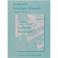 Student's Solutions Manual for a Graphical Approach to College Algebra