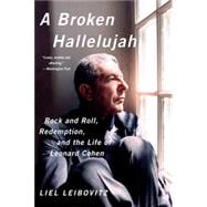 A Broken Hallelujah Rock and Roll, Redemption, and the Life of Leonard Cohen