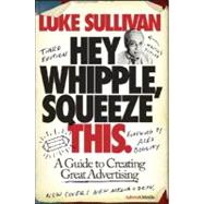 Hey, Whipple, Squeeze This: A Guide to Creating Great Advertising, 3rd Edition,9780470190739 Hey, Whipple, Squeeze This: A Guide to Creating Great Advertising, 3rd Edition,9780470190739