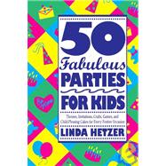 50 Fabulous Parties For Kids Themes, Invitations, Crafts, Games, and Child-Pleasing Cakes for Every Festive Occasion