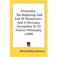 Personality : The Beginning and End of Metaphysics, and A Necessary Assumption in All Positive Philosophy (1889)