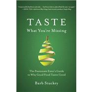 Taste What You're Missing : The Passionate Eater's Guide to Why Good Food Tastes Good