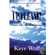 Up, Please: Raise Your Spirityual Energy Choices for the Coming Dimensional Change