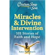 Chicken Soup for the Soul: Miracles & Divine Intervention  101 Stories of Faith and Hope