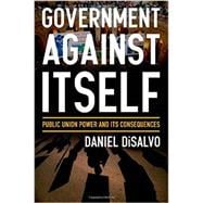 Government against Itself Public Union Power and Its Consequences