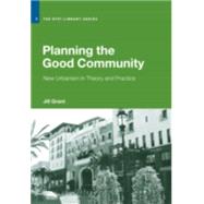 Planning the Good Community: New Urbanism in Theory and Practice