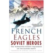 French Eagles, Soviet Heroes The Normandie-Niemen Squadrons on the Eastern Front
