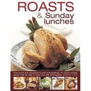 Roasts and Sunday Lunches From Joints And Casseroles To Pies And Puddings, 70 Classic Recipes Shown Step By Step In More Than 250 Photographs