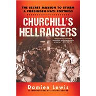 Churchill's Hellraisers The Thrilling Secret WW2 Mission to Storm a Forbidden Nazi Fortress