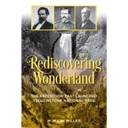 Rediscovering Wonderland The Expedition that Launched Yellowstone National Park